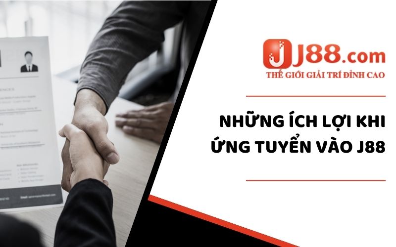 Các quyền lợi khi ứng tuyển tại J88