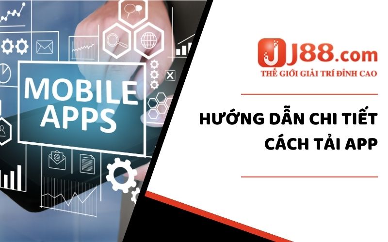 Hướng dẫn chi tiết cách tải app J88