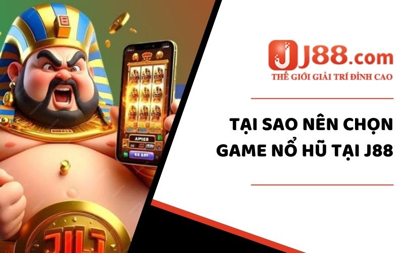 Tại sao chọn game nổ hũ tại J88