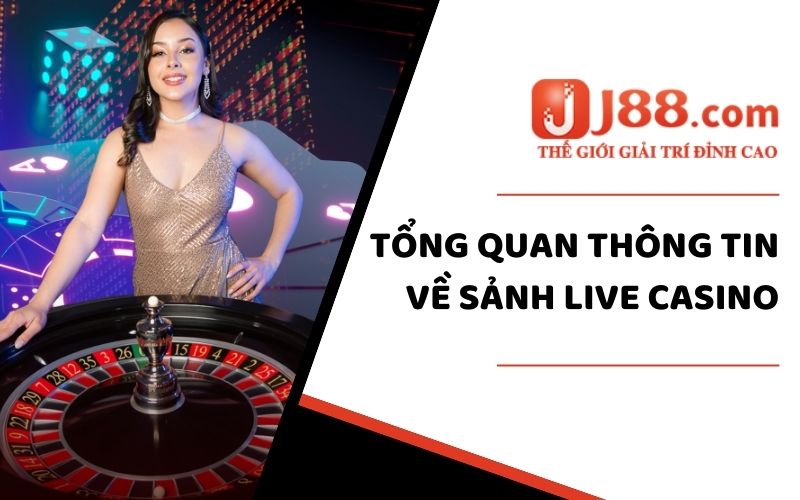 Tổng quan về sảnh Live Casino tại J88